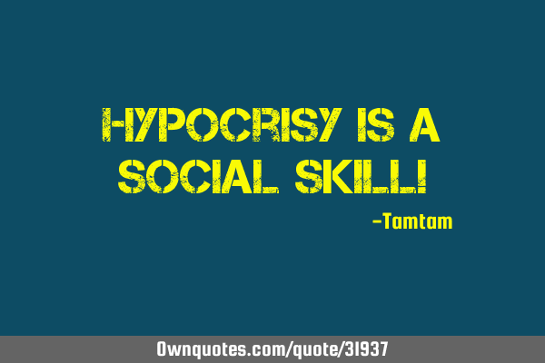 Hypocrisy is a social skill!