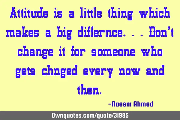 Attitude is a little thing which makes a big differnce...don