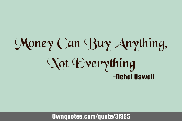 Money Can Buy Anything, Not E