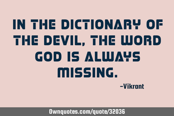 In the dictionary of the Devil, the word God is always