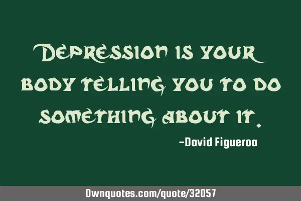 Depression is your body telling you to do something about