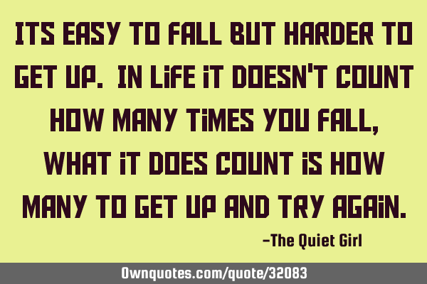Its easy to fall but harder to get up. In life it doesn