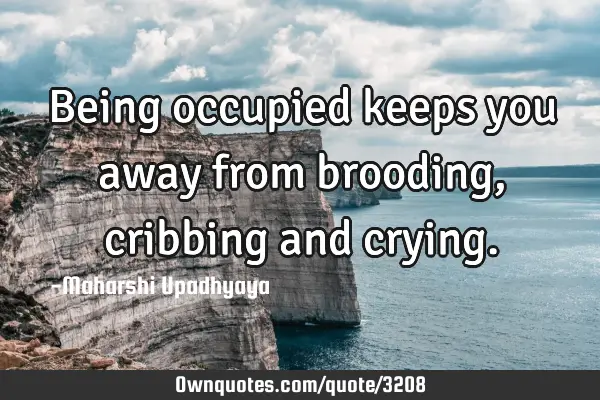 Being occupied keeps you away from brooding, cribbing and