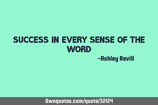 Success in every sense of the