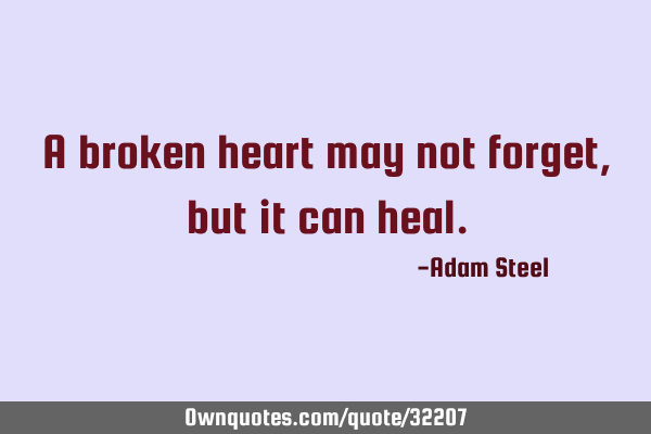 A broken heart may not forget, but it can