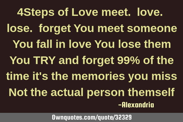 4Steps of Love meet. love. lose. forget You meet someone You fall in love You lose them You TRY and