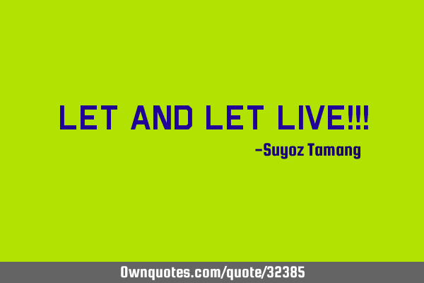 Let and Let Live!
