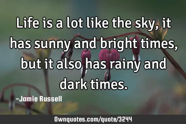 Life is a lot like the sky, it has sunny and bright times, but it also has rainy and dark