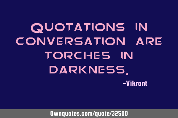 Quotations in conversation are torches in