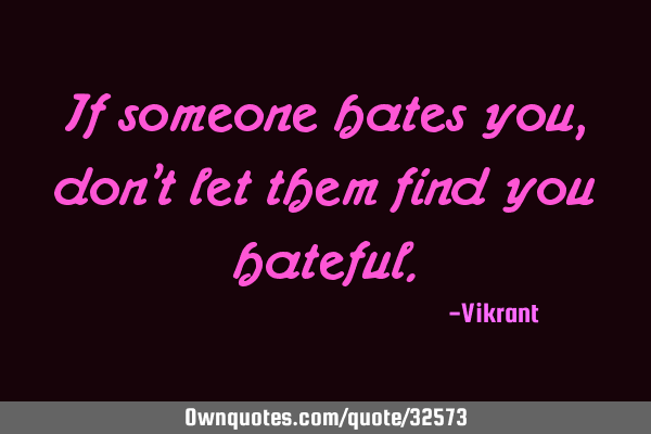 If someone hates you, don’t let them find you