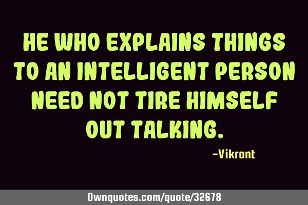 He who explains things to an intelligent person need not tire himself out