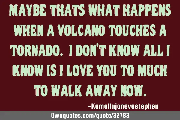 Maybe thats what happens when a volcano touches a tornado. I don