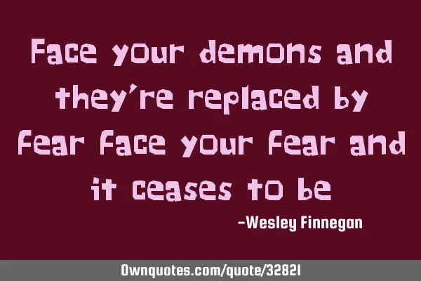 Face your demons and they
