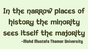 in the narrow places of history the minority sees itself the