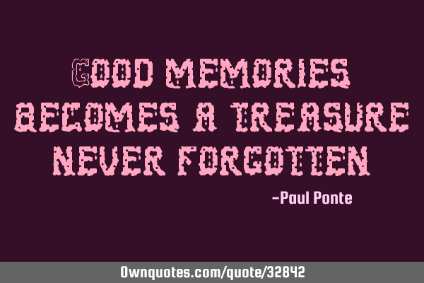 Good memories becomes a treasure never