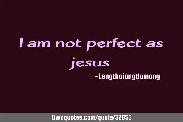 I am not perfect as