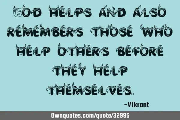 God helps and also remembers those who help others before they help