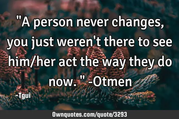 "A person never changes, you just weren