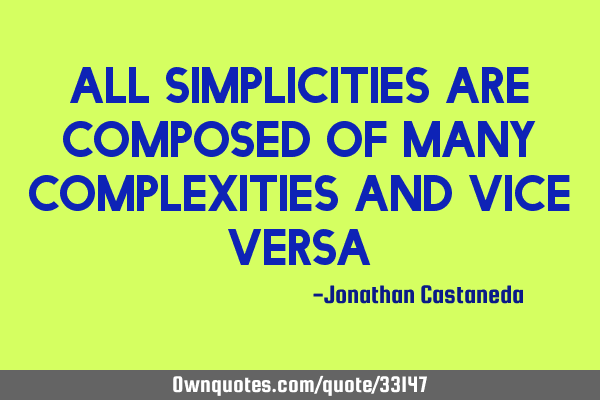 All simplicities are composed of many complexities and vice