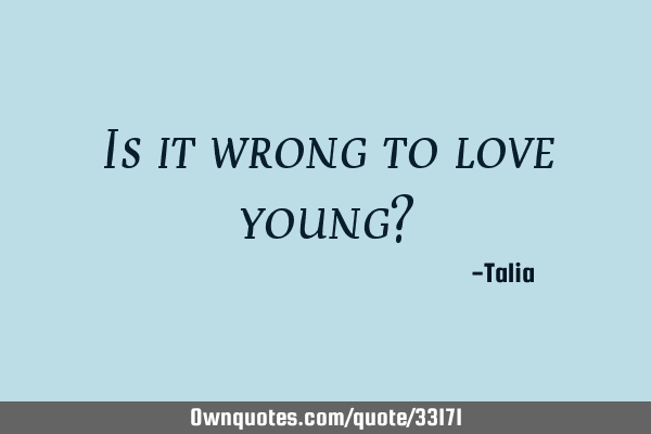 Is it wrong to love young?