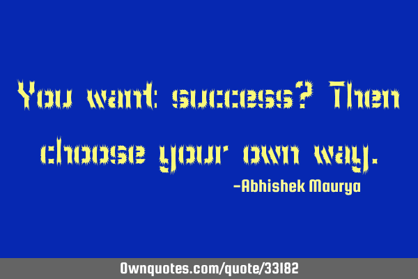 You want success? Then choose your own