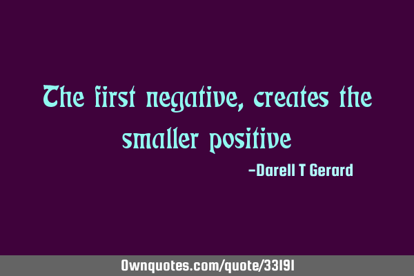 The first negative, creates the smaller