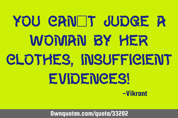 You can’t judge a woman by her clothes, insufficient evidences!