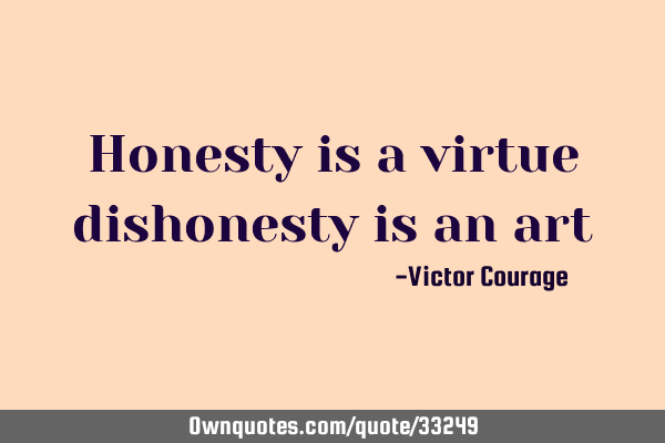 Honesty is a virtue dishonesty is an