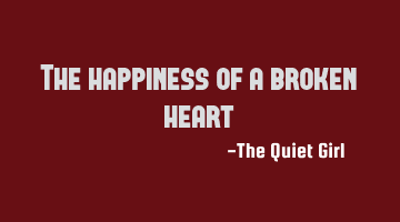 The happiness of a broken heart