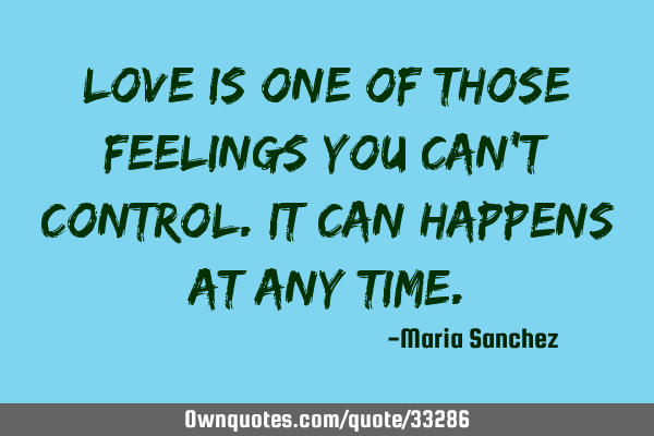 Love is one of those feelings you can