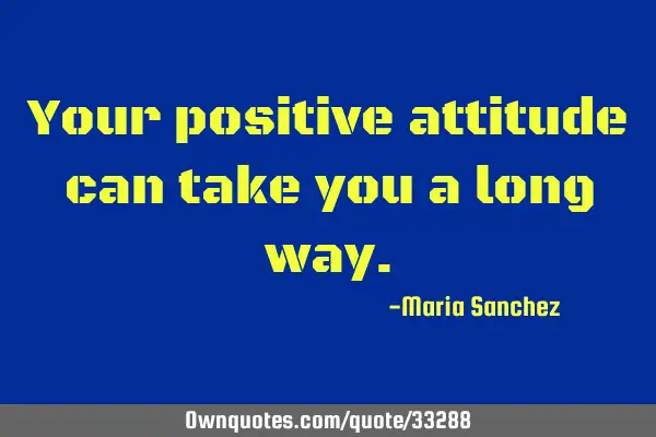 Your positive attitude can take you a long