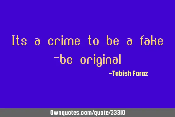 Its a crime to be a fake -be