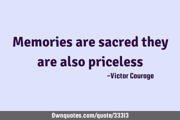 Memories are sacred, they are also