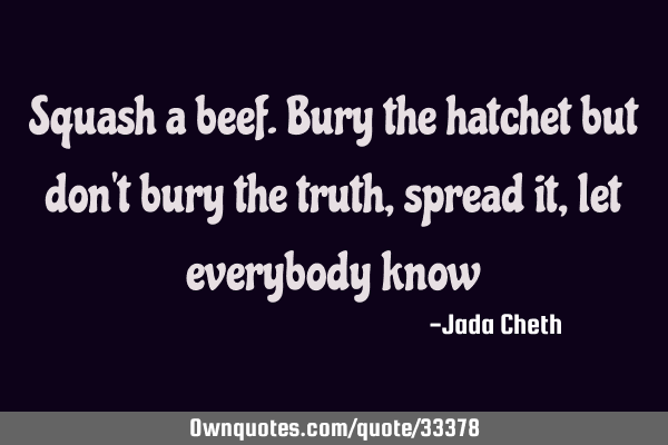Squash a beef.bury the hatchet but don