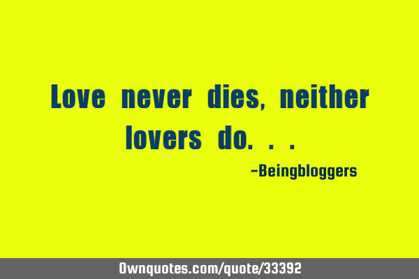 Love never dies, neither lovers