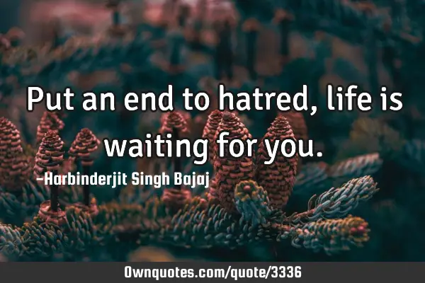 Put an end to hatred, life is waiting for