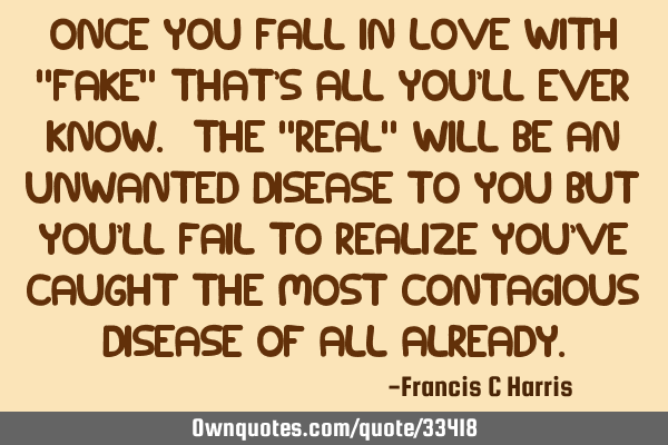Once you fall in love with "FAKE" that