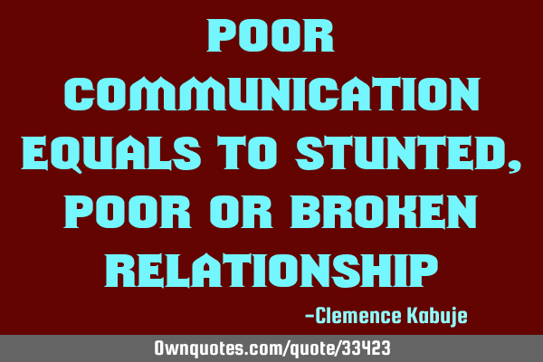 Poor Communication equals to Stunted, Poor or Broken R
