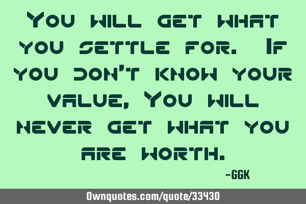 You will get what you settle for. If you don