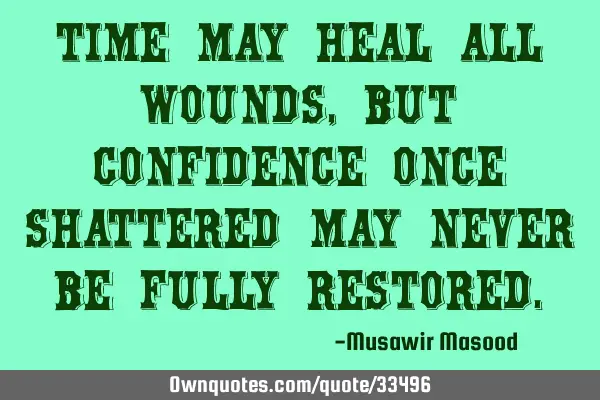 Time may heal all wounds, but confidence once shattered may never be fully