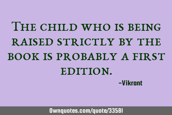 The child who is being raised strictly by the book is probably a first
