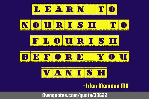 Learn to nourish to flourish before you