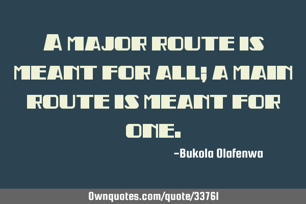 A major route is meant for all; a main route is meant for