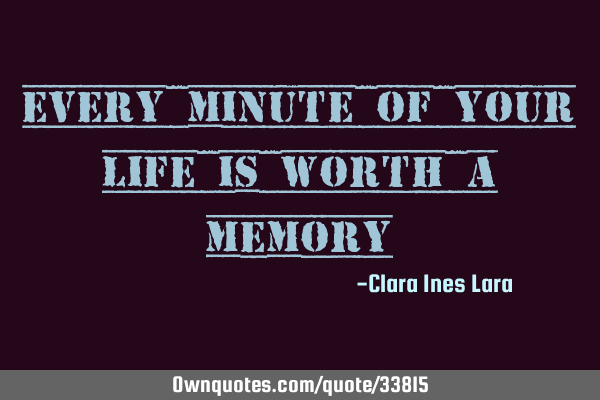 Every minute of your life is worth a