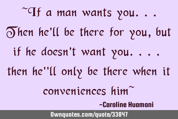 ~If a man wants you...then he