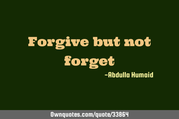 Forgive but not