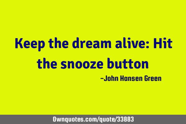 Keep the dream alive: Hit the snooze