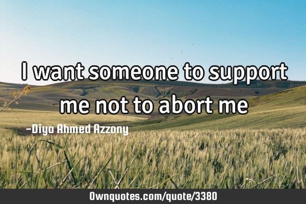 I want someone to support me not to abort