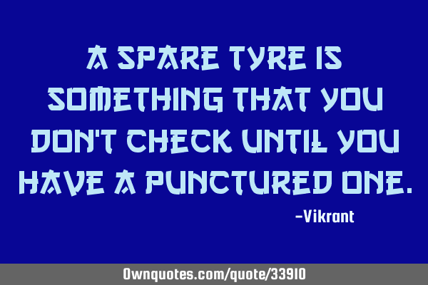 A spare tyre is something that you don
