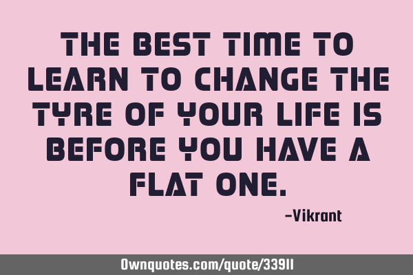 The best time to learn to change the tyre of your life is before you have a flat